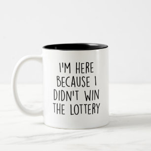 Tasse 2 Couleurs Drôle, je suis ici parce que je n'ai pas gagné la