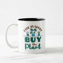 Life is Short Buy the Plant Houseplant