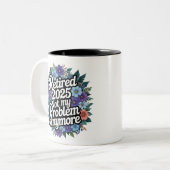 Tasse 2 Couleurs Retraité 2025 Pas mon problème Plus Retraite (Devant gauche)