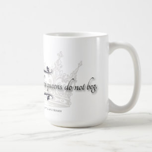 Tasse à citation "Les Reines ne supplient pas"