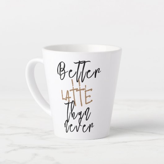 Tasse Better Latte Than Never - Tasse de café drôl (Angle gauche)