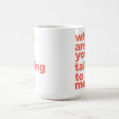 Tasse Classique - Pourquoi Me Parles-Tu? (Centre)
