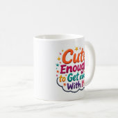 Tasse Cute Enough to Get Away with It (Devant droit)