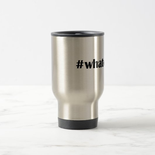 Tasse de voyage de #whatever - déclaration, (Centre)