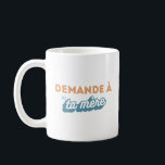 Tasse "Demande à ta mère"<br><div class="desc">Une super tasse pour un super papa</div>