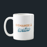 Tasse "Demande à ta mère"<br><div class="desc">Une super tasse pour un super papa</div>