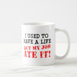 Tasse drôle "Le travail a mangé ma vie"
