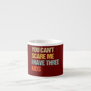 Tasse Expresso Drôle Vous ne pouvez pas m'effrayer J'ai trois enf