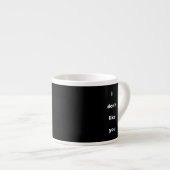 Tasse Expresso I Don't Like You Joke Humor (Devant droit)