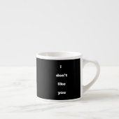 Tasse Expresso I Don't Like You Joke Humor (Droite)