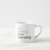 Tasse Expresso Parler moins plus de danse (Droite)