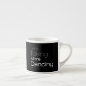 Tasse Expresso Parler moins plus de danse (Droite)