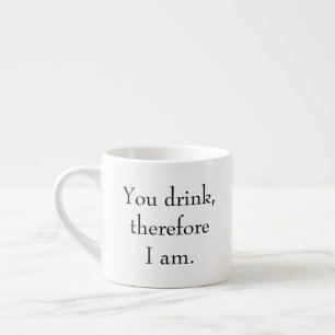 Tasse Expresso "Vous buvez, donc je suis" Philosophie Pensée
