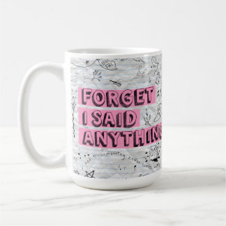 Tasse Forget I Said Anything