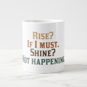 Tasse Géante Levez-vous et brillez ? Non.
