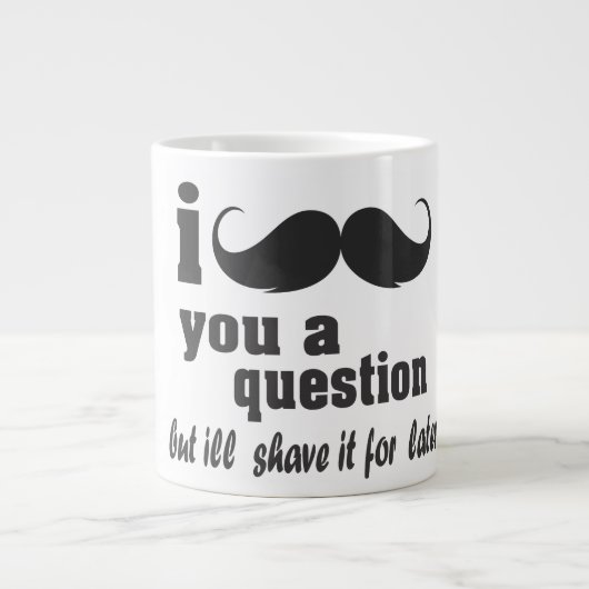 Tasse Géante Moustache I vous une question (Devant)