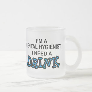 Tasse Givré Ayez besoin d'une boisson - hygiéniste dentaire