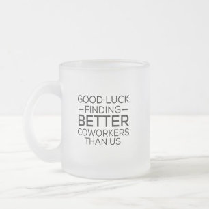 Tasse Givré Bonne chance à trouver des collègues mieux que n