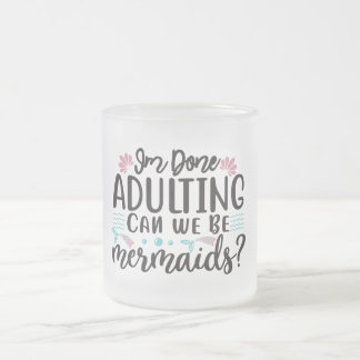Tasse Givré I'm Done Adulting Can We Be Mermaids ?