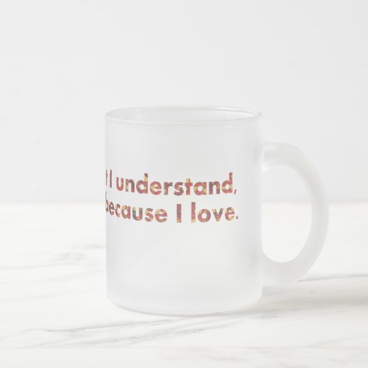 Tasse Givré ... Je comprends parce que j'aime (citations de To (Droit)