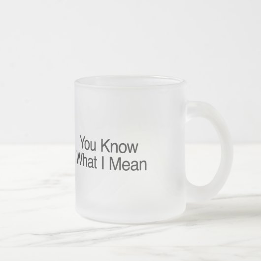 Tasse Givré Vous Savez Ce Que Je Veux Dire (Droit)