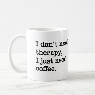 Tasse "Je n'ai pas besoin de thérapie, j'ai juste