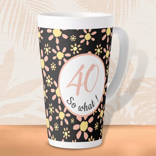 Tasse Latte 40 alors ce 40e anniversaire Funny Floral