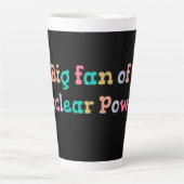 Tasse Latte Big Fan of Nuclear Power (Devant)