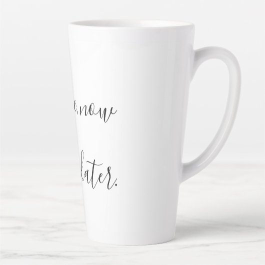 Tasse Latte Café maintenant, vin plus tard (Droite)