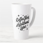 Tasse Latte Coffee First, Adulthood Later (Angle droit)