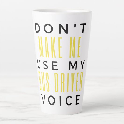 Tasse Latte Don't Make Me Use My Bus Driver Voice bl (Devant)