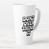 Tasse Latte Don't Over Think It!  (Angle droit)