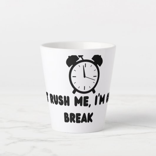 Tasse Latte Don't Rush Me ,I'm On my break (Devant)