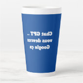 Tasse Latte F004 Conversation GPT ... vous devrez Google ça (Devant)