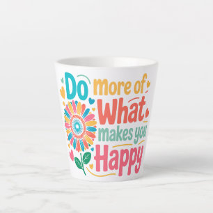 Tasse Latte Faites Plus De Ce Qui Vous Rend Heureux - Motivati