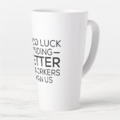 Tasse Latte Good luck finding coworkers better than us (Angle droit)