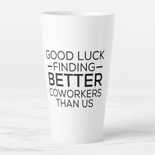 Tasse Latte Good luck finding coworkers better than us (Devant)