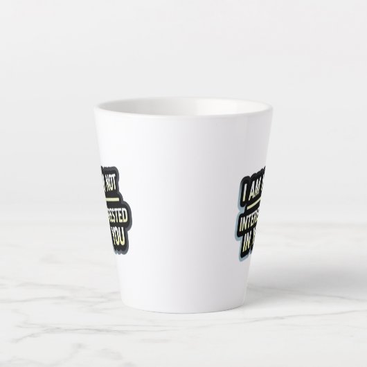 Tasse Latte I Am Not Interested In You Text – Bold Attitude (Devant)