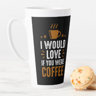 Tasse Latte J'aimerais que vous soyez du café