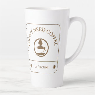 Tasse Latte Je n'ai pas besoin de café pour fonctionner