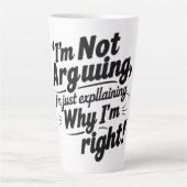 Tasse Latte Je n'argumente pas, j'explique juste pourquoi j'ai (Devant)