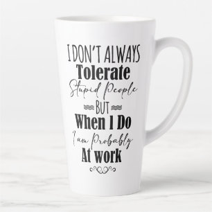 Tasse Latte Je ne tolère pas toujours les gens stupides