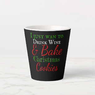 Tasse Latte Je veux juste boire du vin et cuire des biscuits d