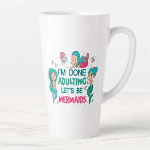 Tasse Latte J'en ai fini avec les adultes, soyons sirènes