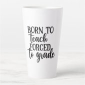 Tasse Latte L'Enseignant Est Né Pour Enseigner Forcé À L'Ensei (Devant)