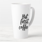 Tasse Latte Mais d'abord Café | Typographie de script moderne (Angle droit)