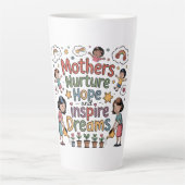 Tasse Latte Mothers Nurture Hope And Inspire Dreams (Devant)