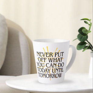 Tasse Latte Ne jamais mettre ce que vous pouvez faire aujourd'