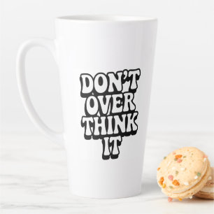 Tasse Latte Ne vous torturez pas l'esprit !