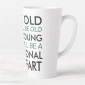 Tasse Latte Pensez vieux et vous serez vieux (Droite)